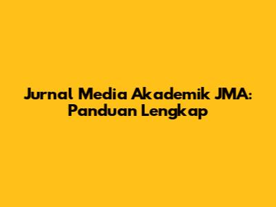 Jurnal Media Akademik JMA: Panduan Lengkap