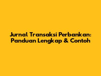 Jurnal Transaksi Perbankan: Panduan Lengkap & Contoh