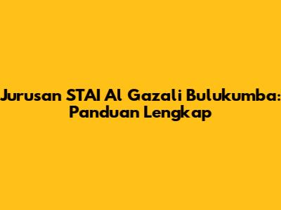 Jurusan STAI Al Gazali Bulukumba: Panduan Lengkap