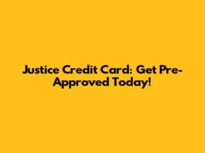 Justice Credit Card: Get Pre-Approved Today!