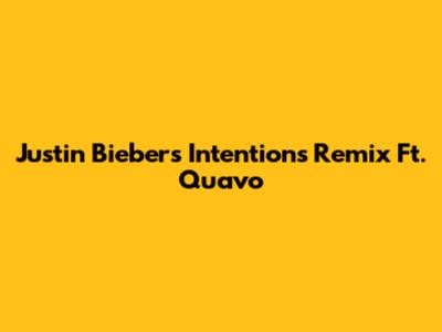 Justin Bieber's "Intentions" Remix Ft. Quavo