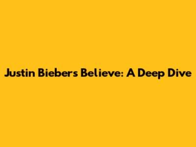 Justin Bieber's Believe: A Deep Dive