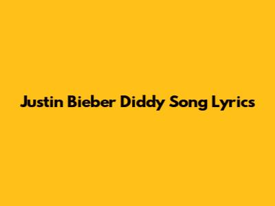 Justin Bieber Diddy Song Lyrics