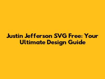 Justin Jefferson SVG Free: Your Ultimate Design Guide