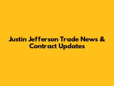 Justin Jefferson Trade News & Contract Updates