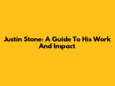 Justin Stone: A Guide To His Work And Impact