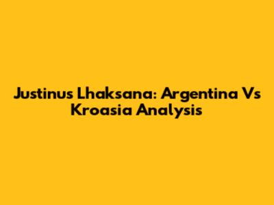 Justinus Lhaksana: Argentina Vs Kroasia Analysis