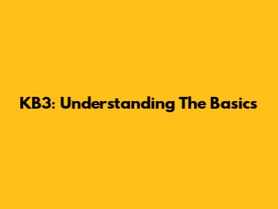 KB3: Understanding The Basics