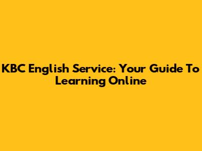 KBC English Service: Your Guide To Learning Online