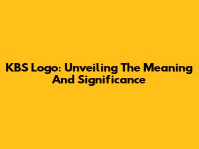 KBS Logo: Unveiling The Meaning And Significance