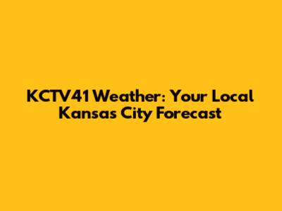 KCTV41 Weather: Your Local Kansas City Forecast