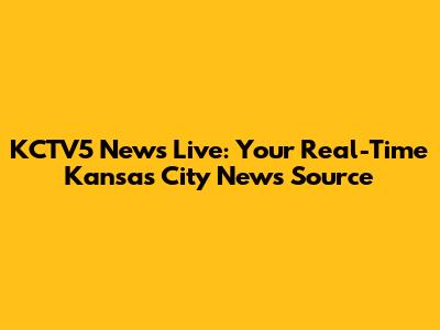 KCTV5 News Live: Your Real-Time Kansas City News Source
