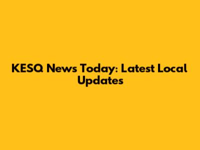 KESQ News Today: Latest Local Updates