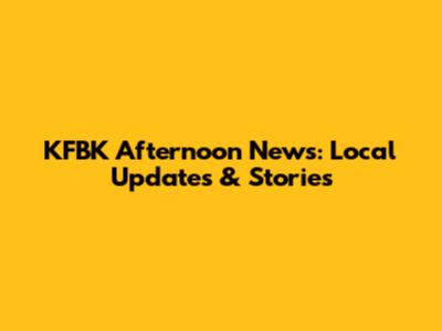 KFBK Afternoon News: Local Updates & Stories