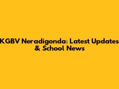KGBV Neradigonda: Latest Updates & School News
