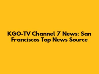 KGO-TV Channel 7 News: San Francisco's Top News Source