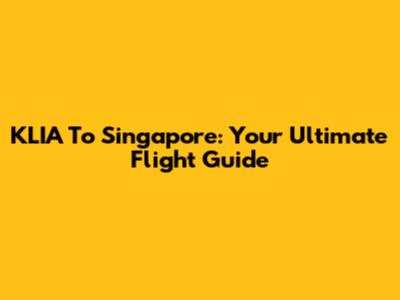 KLIA To Singapore: Your Ultimate Flight Guide