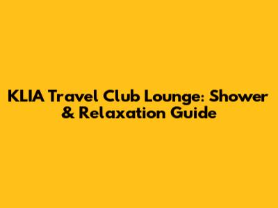 KLIA Travel Club Lounge: Shower & Relaxation Guide
