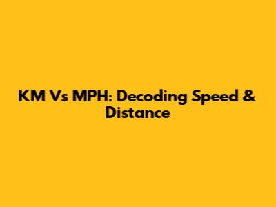 KM Vs MPH: Decoding Speed & Distance