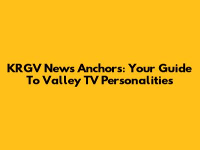 KRGV News Anchors: Your Guide To Valley TV Personalities