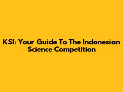 KSI: Your Guide To The Indonesian Science Competition