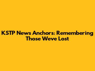 KSTP News Anchors: Remembering Those We've Lost