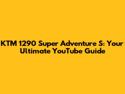 KTM 1290 Super Adventure S: Your Ultimate YouTube Guide