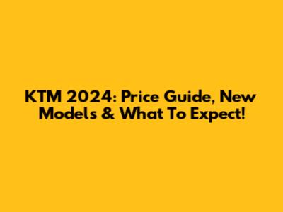 KTM 2024: Price Guide, New Models & What To Expect!