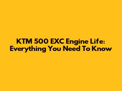 KTM 500 EXC Engine Life: Everything You Need To Know