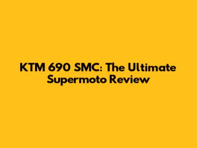 KTM 690 SMC: The Ultimate Supermoto Review