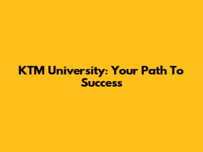 KTM University: Your Path To Success