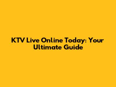 KTV Live Online Today: Your Ultimate Guide