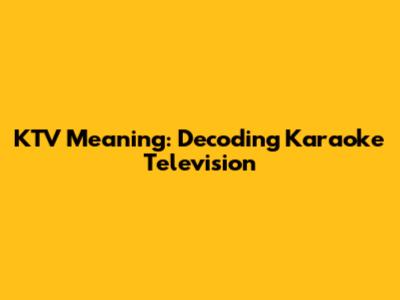 KTV Meaning: Decoding Karaoke Television