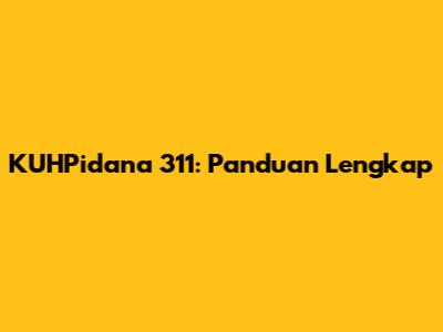 KUHPidana 311: Panduan Lengkap