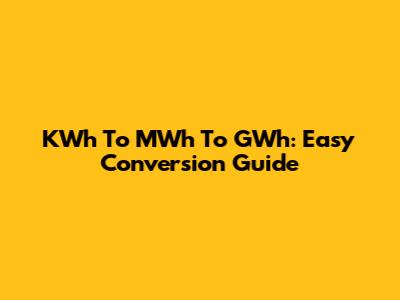 KWh To MWh To GWh: Easy Conversion Guide