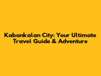 Kabankalan City: Your Ultimate Travel Guide & Adventure