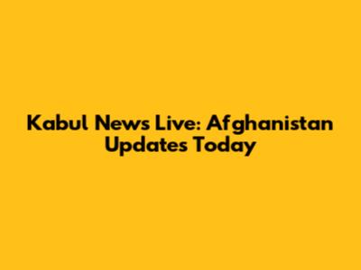 Kabul News Live: Afghanistan Updates Today