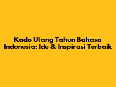Kado Ulang Tahun Bahasa Indonesia: Ide & Inspirasi Terbaik