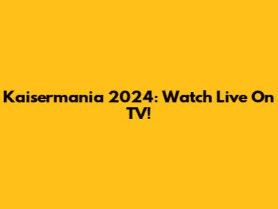 Kaisermania 2024: Watch Live On TV!
