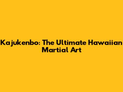 Kajukenbo: The Ultimate Hawaiian Martial Art