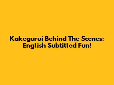 Kakegurui Behind The Scenes: English Subtitled Fun!