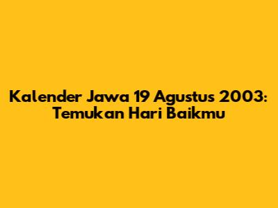 Kalender Jawa 19 Agustus 2003: Temukan Hari Baikmu