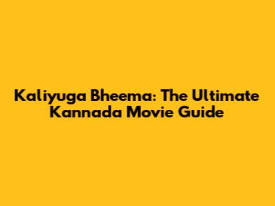 Kaliyuga Bheema: The Ultimate Kannada Movie Guide