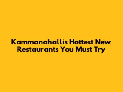 Kammanahalli's Hottest New Restaurants You Must Try