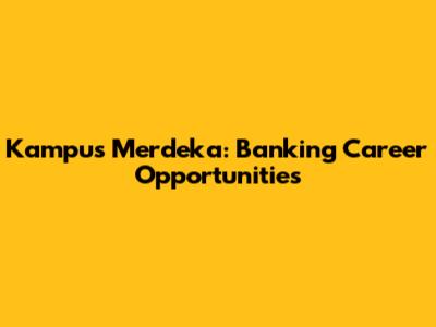 Kampus Merdeka: Banking Career Opportunities