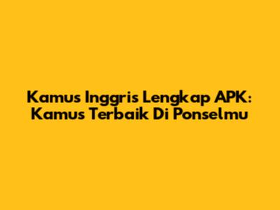 Kamus Inggris Lengkap APK: Kamus Terbaik Di Ponselmu
