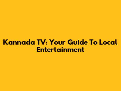 Kannada TV: Your Guide To Local Entertainment