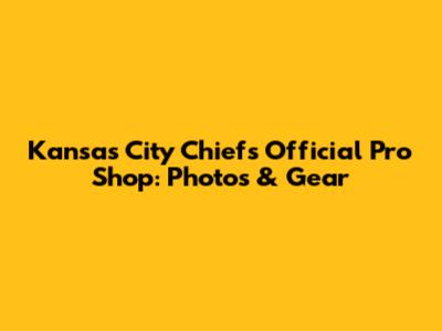 Kansas City Chiefs Official Pro Shop: Photos & Gear