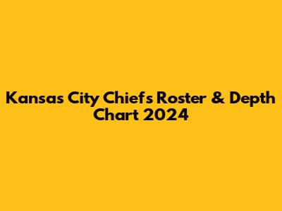 Kansas City Chiefs Roster & Depth Chart 2024