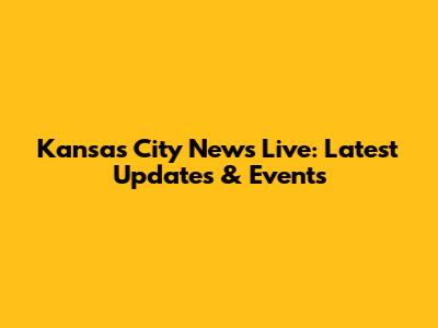 Kansas City News Live: Latest Updates & Events